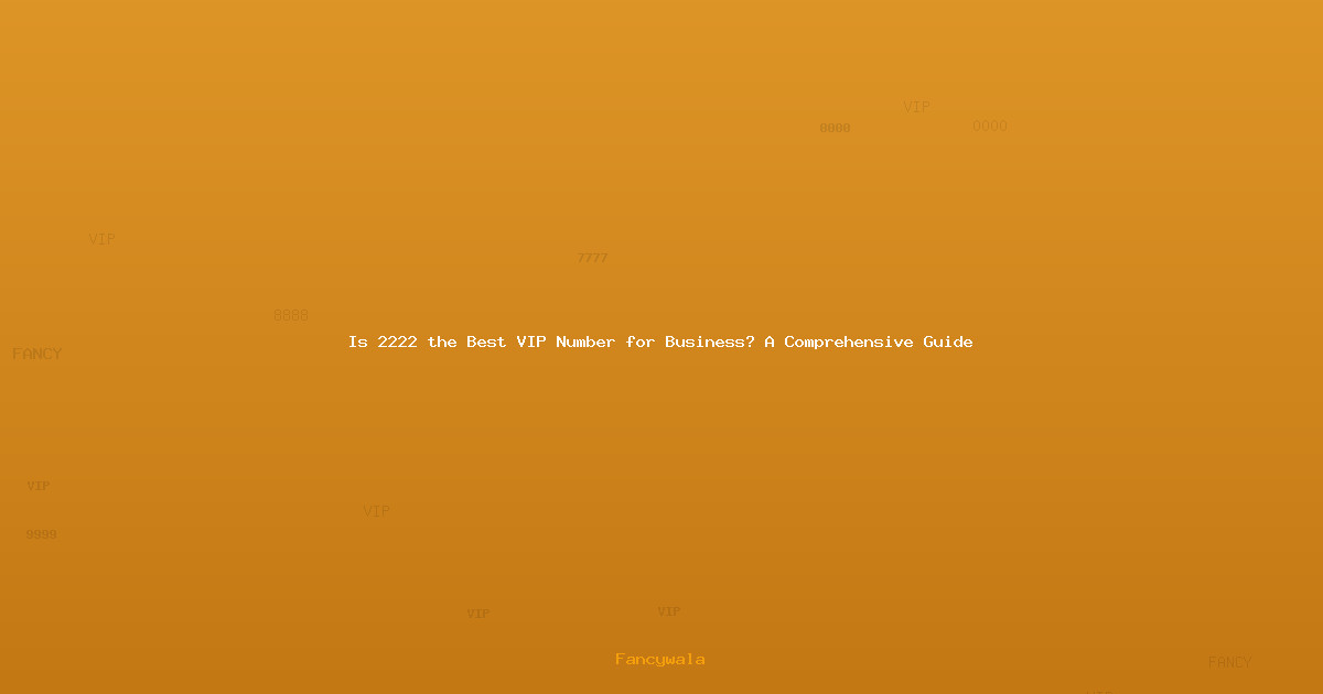 Is 2222 the Best VIP Number for Business? A Comprehensive Guide